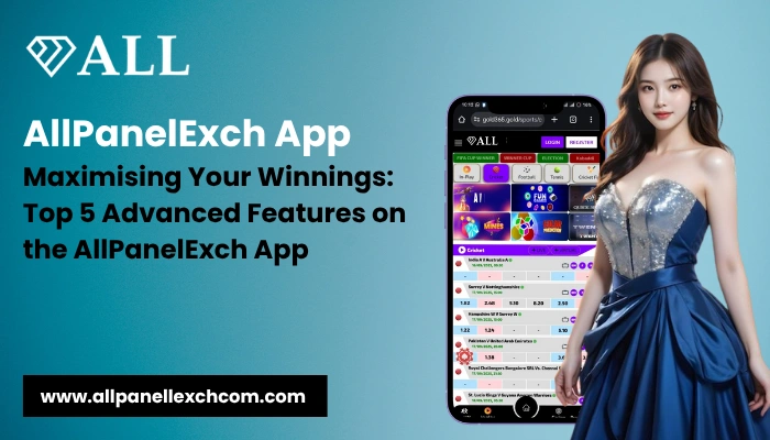 AllPanelExch App Maximising Your Winnings Top 5 Advanced Features on the AllPanelExch App