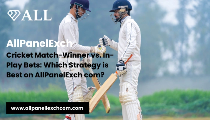 AllPanelExch Cricket Match-Winner vs. In-Play Bets Which Strategy is Best on AllPanelExch com