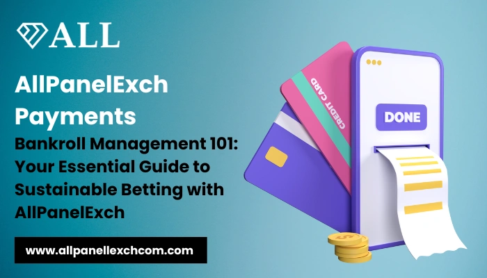 AllPanelExch Payments Bankroll Management 101 Your Essential Guide to Sustainable Betting with AllPanelExch