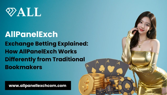Exchange Betting Explained How AllPanelExch Works Differently from Traditional Bookmakers