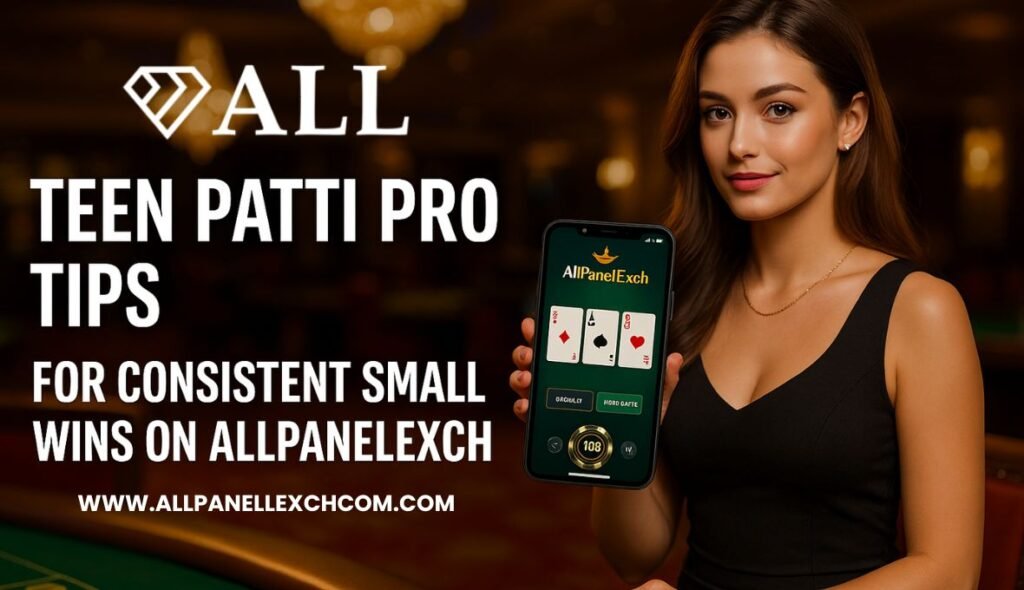 Teen Patti Pro Tips for Consistent Small Wins on AllPanelExch